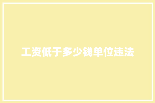 工资低于多少钱单位违法 写作社区