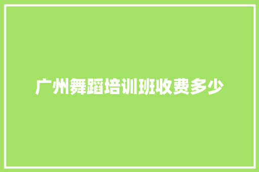 广州舞蹈培训班收费多少