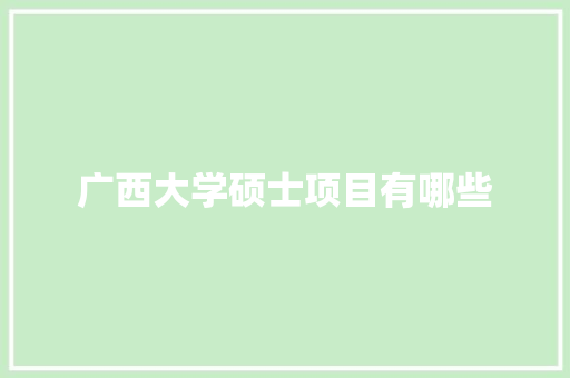 广西大学硕士项目有哪些