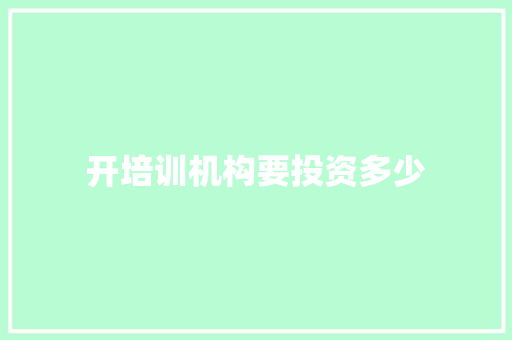 开培训机构要投资多少