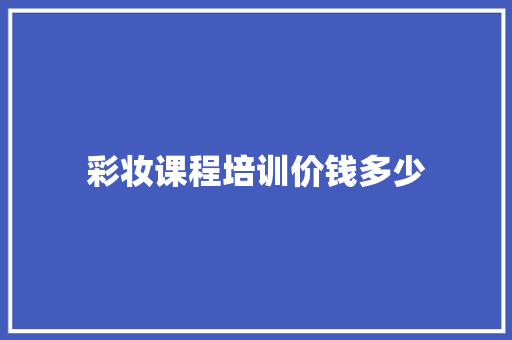 彩妆课程培训价钱多少