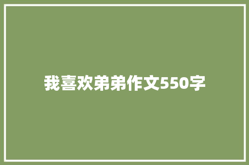 我喜欢弟弟作文550字 诗歌创作