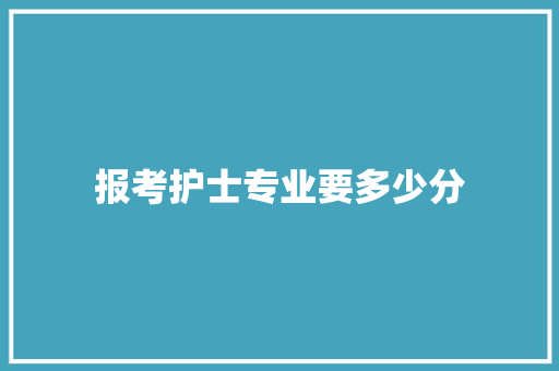 报考护士专业要多少分