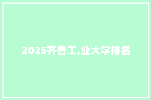 2025齐鲁工,业大学排名