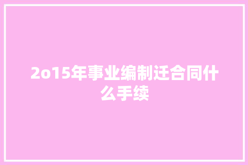 2o15年事业编制迁合同什么手续