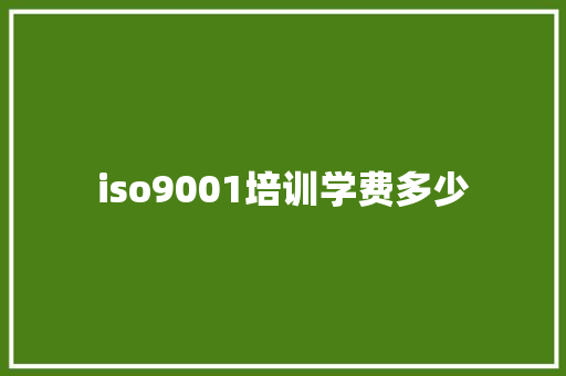 iso9001培训学费多少