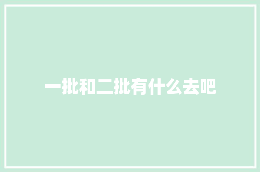 一批和二批有什么去吧