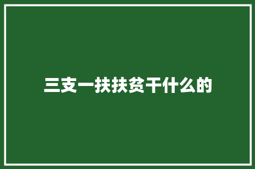 三支一扶扶贫干什么的