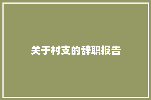 关于村支的辞职报告 写作素材