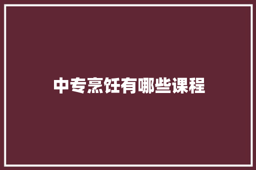 中专烹饪有哪些课程
