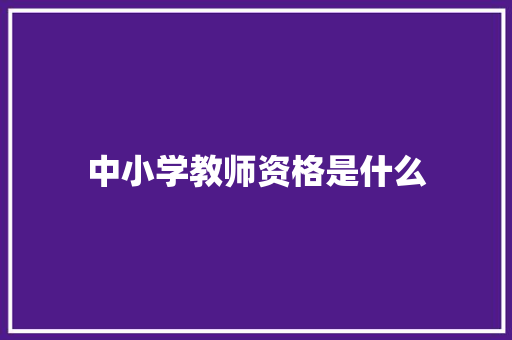 中小学教师资格是什么 写作技巧