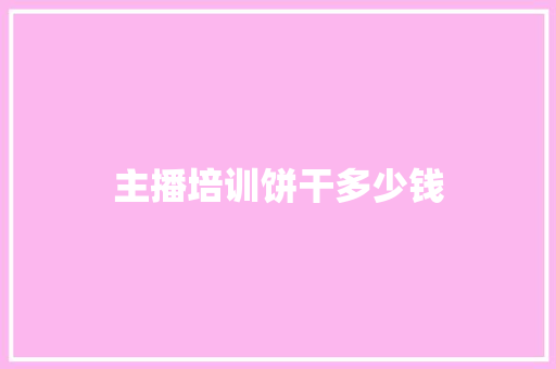 主播培训饼干多少钱