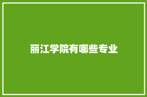 丽江学院有哪些专业