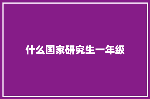 什么国家研究生一年级