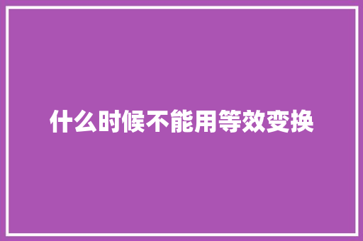 什么时候不能用等效变换