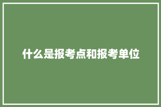 什么是报考点和报考单位