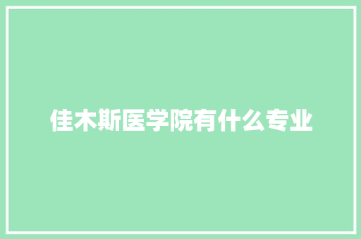 佳木斯医学院有什么专业