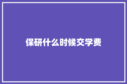 保研什么时候交学费