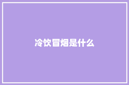 冷饮冒烟是什么
