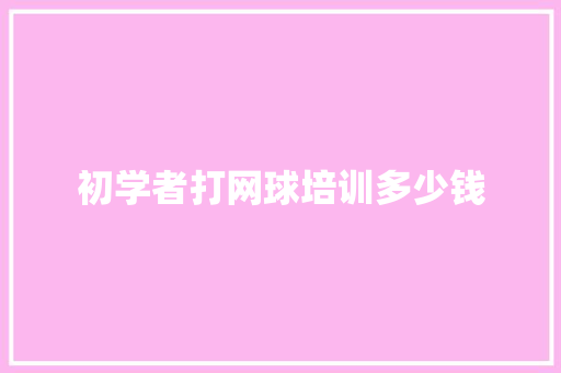 初学者打网球培训多少钱