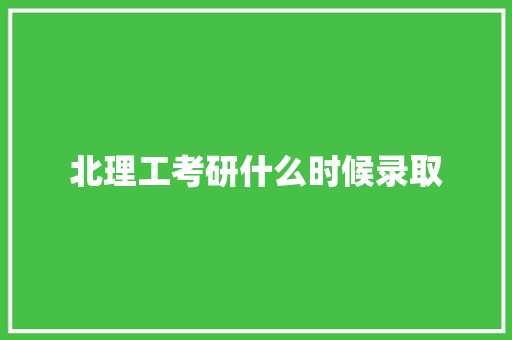 北理工考研什么时候录取 写作素材