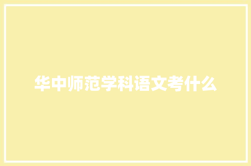 华中师范学科语文考什么