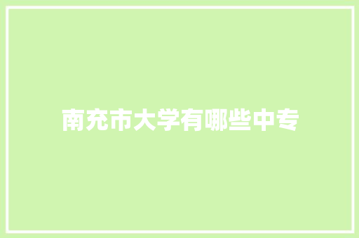 南充市大学有哪些中专