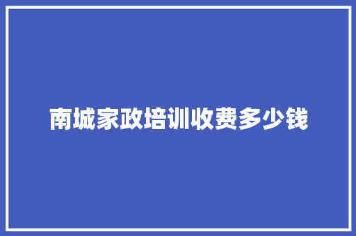 南城家政培训收费多少钱