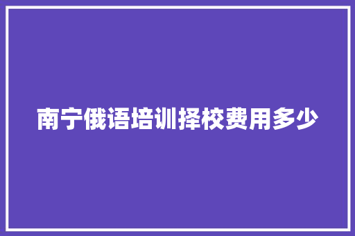 南宁俄语培训择校费用多少