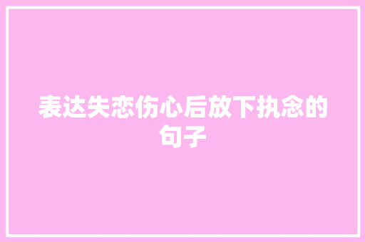 表达失恋伤心后放下执念的句子