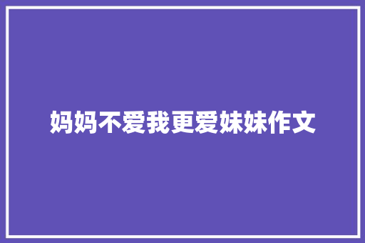 妈妈不爱我更爱妹妹作文