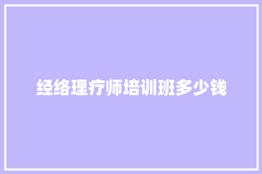 经络理疗师培训班多少钱