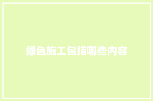 绿色施工包括哪些内容
