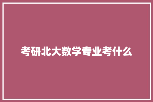 考研北大数学专业考什么