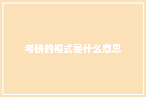 考研的模式是什么意思