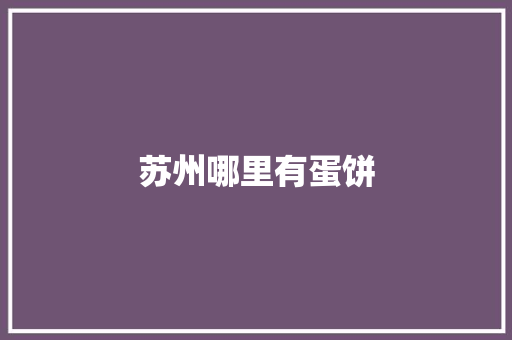 苏州哪里有蛋饼 范文赏析