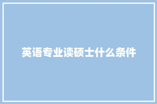 英语专业读硕士什么条件 写作社区