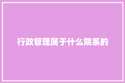 行政管理属于什么院系的