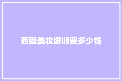 西固美妆培训要多少钱