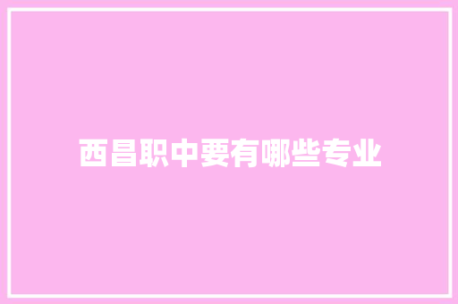 西昌职中要有哪些专业