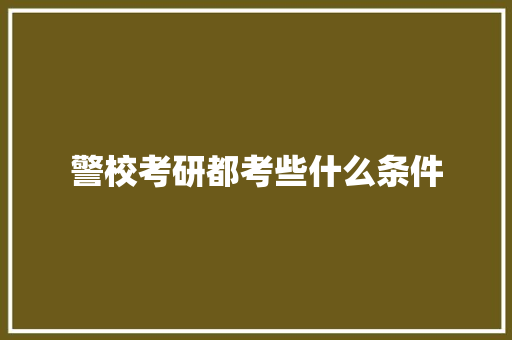 警校考研都考些什么条件