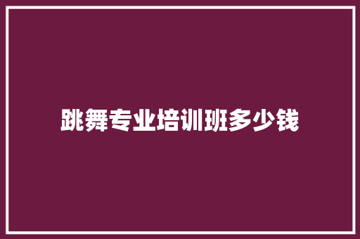 跳舞专业培训班多少钱