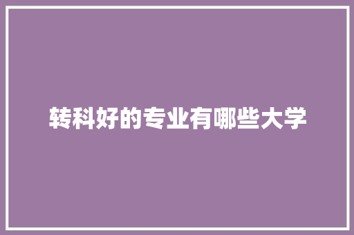 转科好的专业有哪些大学