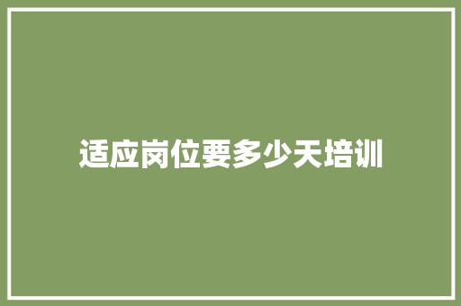 适应岗位要多少天培训