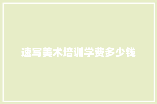 速写美术培训学费多少钱