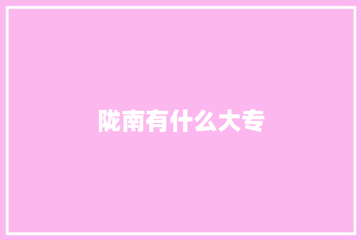 陇南有什么大专 写作社区