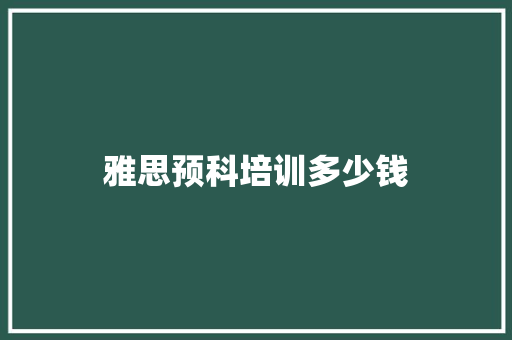 雅思预科培训多少钱
