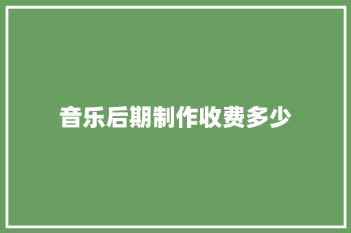音乐后期制作收费多少