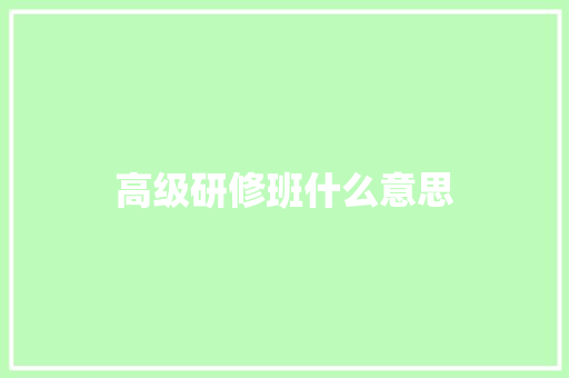 高级研修班什么意思