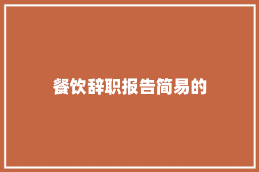 餐饮辞职报告简易的 写作素材